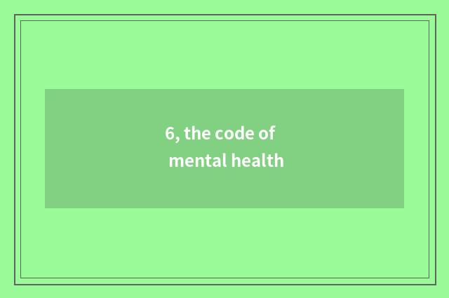 6, the code of mental health