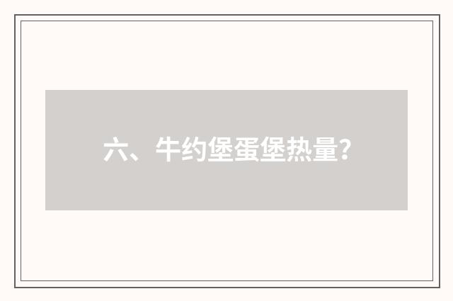 六、牛约堡蛋堡热量？