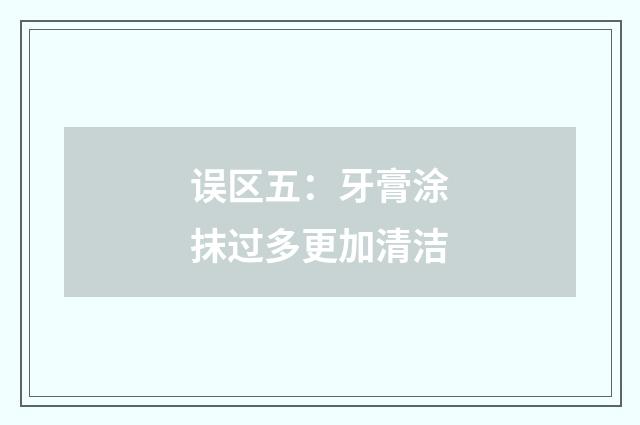 误区五：牙膏涂抹过多更加清洁