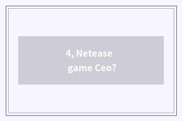4, Netease game Ceo?