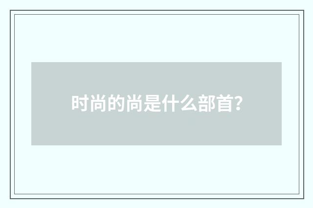 时尚的尚是什么部首？