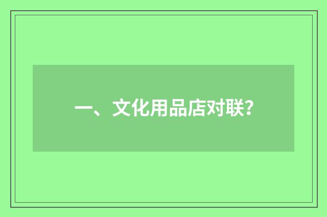 一、文化用品店对联？