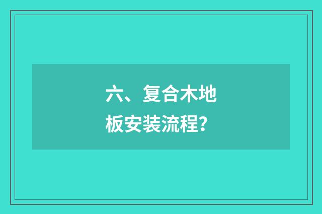 六、复合木地板安装流程？