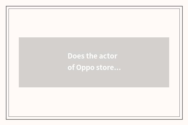 Does the actor of Oppo store buy a yard how to obtain?