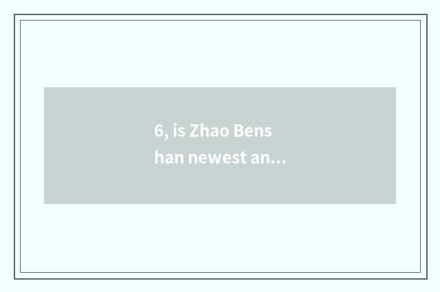 6, is Zhao Benshan newest and true message?