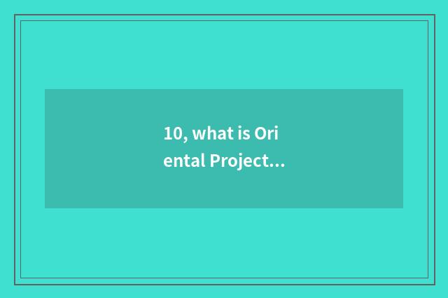 10, what is Oriental Project?