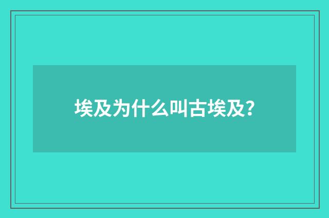 埃及为什么叫古埃及？