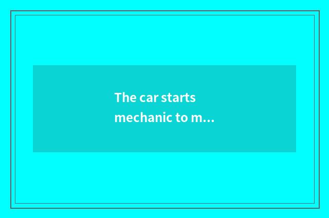 The car starts mechanic to make a principle
