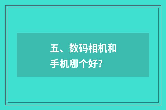 五、数码相机和手机哪个好？