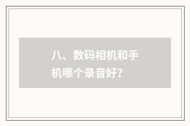 八、数码相机和手机哪个录音好？