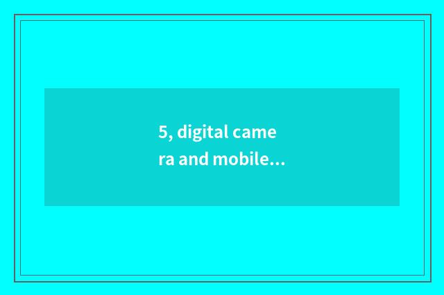 5, digital camera and mobile phone which good?