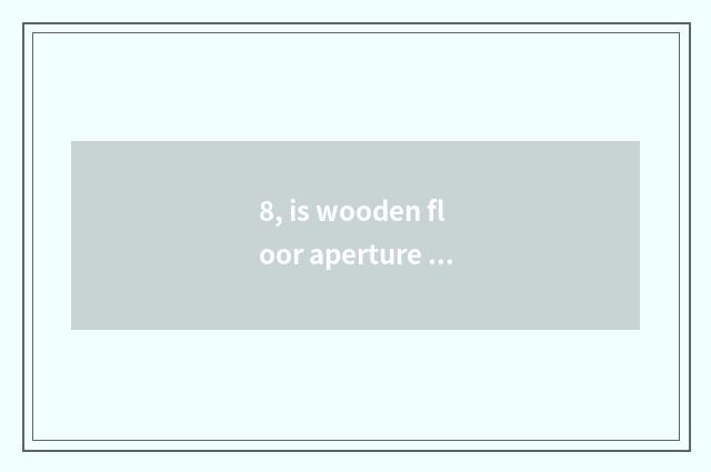 8, is wooden floor aperture hoar?