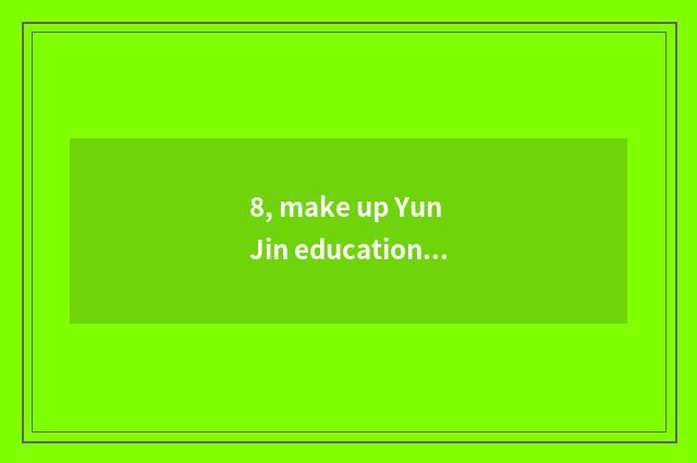 8, make up Yun Jin education to think over?