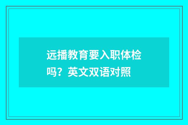 远播教育要入职体检吗？英文双语对照