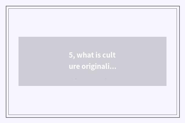 5, what is culture originality?