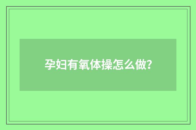 孕妇有氧体操怎么做?