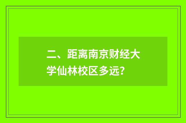 二、距离南京财经大学仙林校区多远？