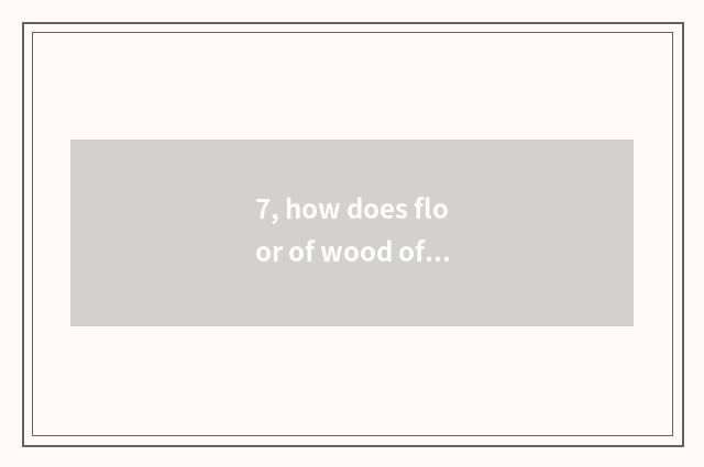7, how does floor of wood of nature floor simple fact maintain?