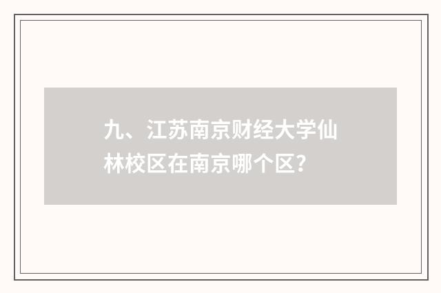 九、江苏南京财经大学仙林校区在南京哪个区？