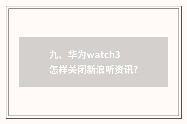 九、华为watch3怎样关闭新浪听资讯？