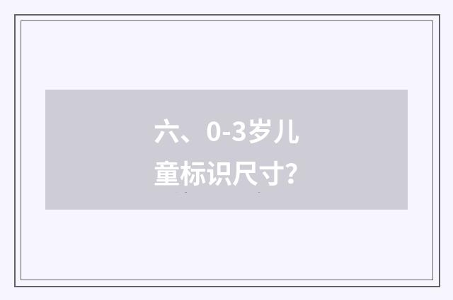 六、0-3岁儿童标识尺寸？