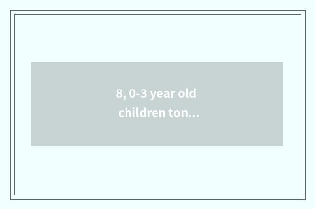 8, 0-3 year old children tongue twister?