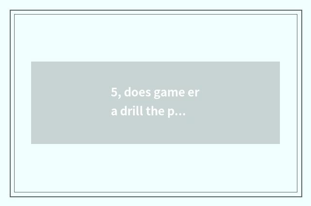 5, does game era drill the project introduces?