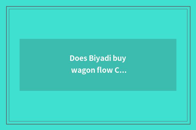Does Biyadi buy wagon flow Cheng?