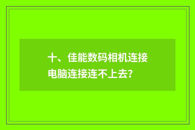 十、佳能数码相机连接电脑连接连不上去？