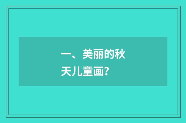 一、美丽的秋天儿童画？