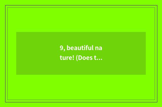 9, beautiful nature! (Does the title draft oneself) 300?