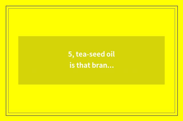 5, tea-seed oil is that brand good?