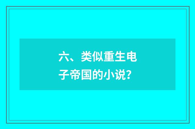 六、类似重生电子帝国的小说？