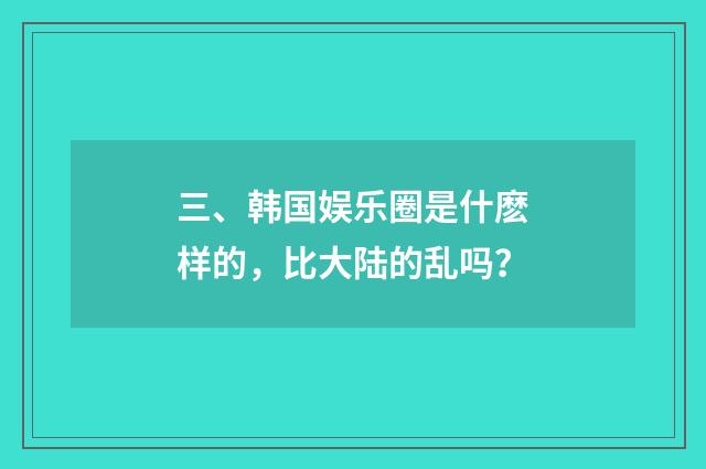 三、韩国娱乐圈是什麽样的，比大陆的乱吗？