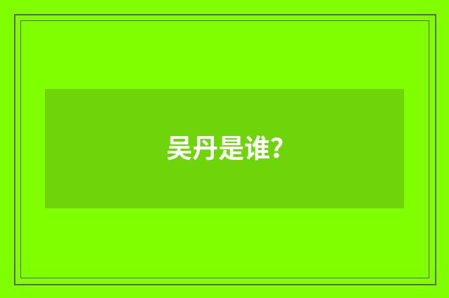吴丹是谁？