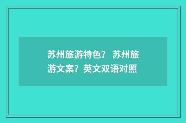 苏州旅游特色? 苏州旅游文案?英文双语对照