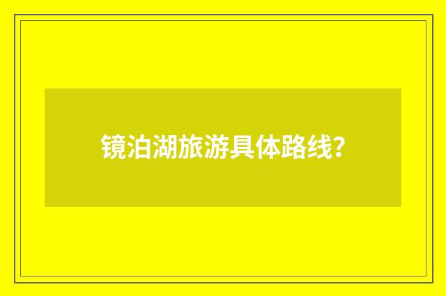镜泊湖旅游具体路线？