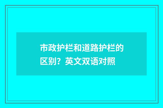 市政护栏和道路护栏的区别?英文双语对照