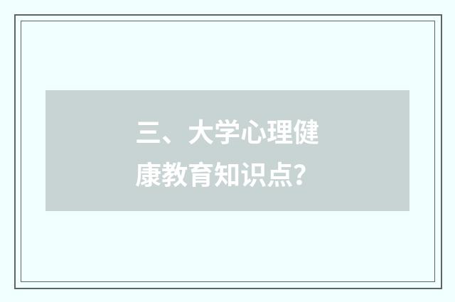 三、大学心理健康教育知识点？