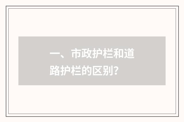 一、市政护栏和道路护栏的区别？