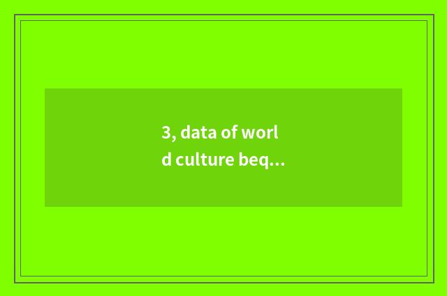 3, data of world culture bequest?