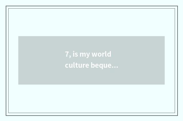 7, is my world culture bequest round bright garden data?