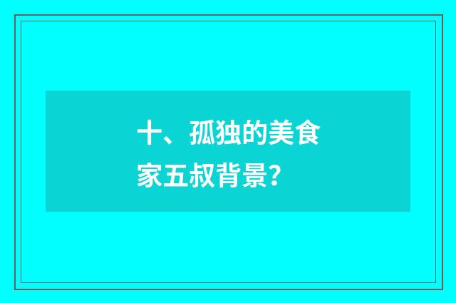 十、孤独的美食家五叔背景？