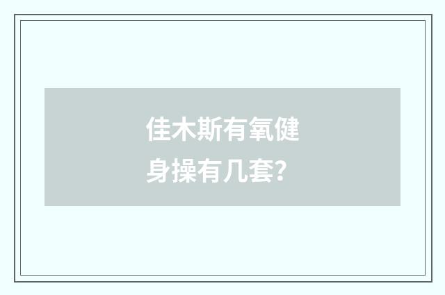 佳木斯有氧健身操有几套？