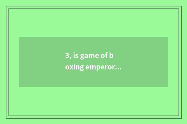 3, is game of boxing emperor imitate ambiguous?