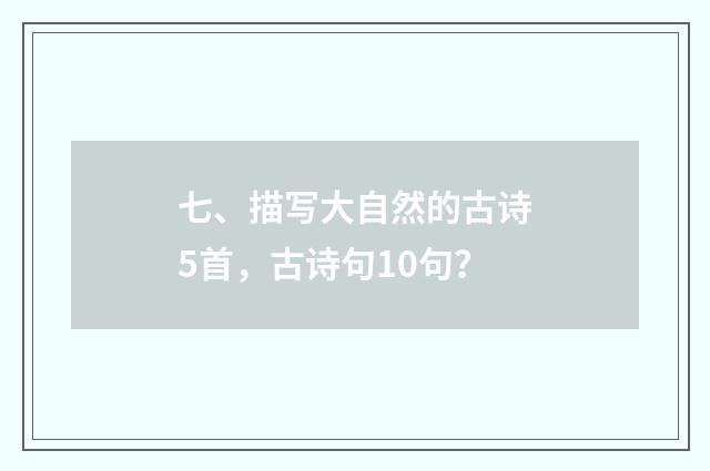七、描写大自然的古诗5首，古诗句10句？