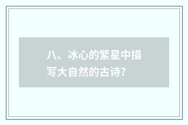 八、冰心的繁星中描写大自然的古诗？
