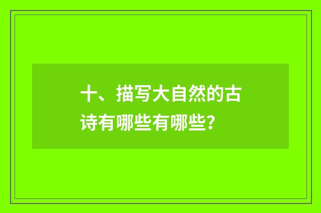 十、描写大自然的古诗有哪些有哪些？