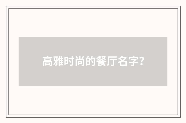 高雅时尚的餐厅名字？