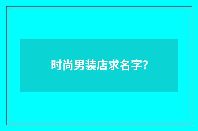 时尚男装店求名字？